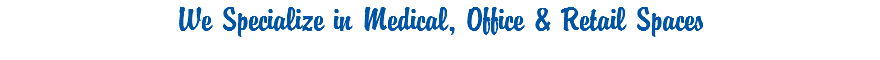 We Specialize in Medical, Office & Retail Spaces